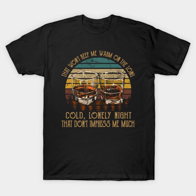 That Won't Keep Me Warm On The Long, Cold, Lonely Night That Don't Impress Me Much Quotes Whiskey T-Shirt by Monster Gaming